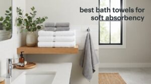 best bath towels for soft absorbency